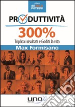 Produttività 300%. Triplica i risultati e goditi la vita libro