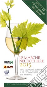 Le Marche nel bicchiere 2015. Vini, spumanti, oli monovarietali cantine e piatti del territorio. Ediz. multilingue libro