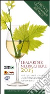 Le Marche nel bicchiere 2015. Vini, spumanti, oli monovarietali cantine e piatti del territorio. Ediz. multilingue libro