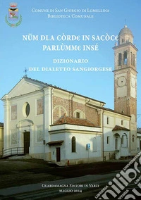 Num dla cord in sacocc parlumme inse'. Dizionario del dialetto sangiorgese. Con CD-ROM libro