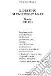 Il destino di un eterno mare. Poesie 1985-2015 libro