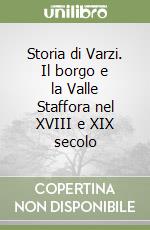 Storia di Varzi. Il borgo e la Valle Staffora nel XVIII e XIX secolo libro