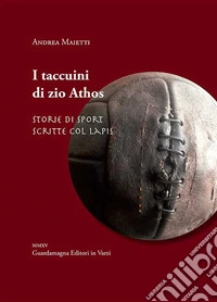 I taccuini di zio Athos. Storie di sport scritte col lapis libro