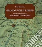 Siamo uomini liberi. Documenti per la storia di San Sebastiano Curone libro