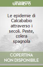 Le epidemie di Calcababio attraverso i secoli. Peste, colera spagnola