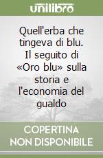 Quell'erba che tingeva di blu. Il seguito di «Oro blu» sulla storia e l'economia del gualdo libro