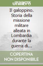 Il galoppino. Storia della missione militare alleata in Lombardia durante la guerra di Liberazione (1943-1945) libro