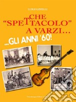 Che «spettacolo» a Varzi... Gli anni '60 libro