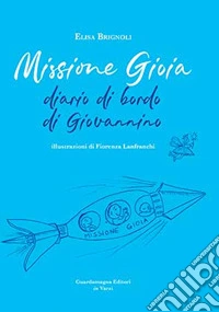 Missione gioia. Diario di bordo di Giovannino libro