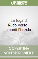 La fuga di Rudo verso i monti Phezulu