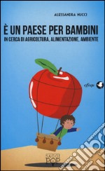 È un paese per bambini. In cerca di agricoltura, alimentazione, ambiente libro