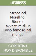 Strade del Morellino. Storie e avventure di un vino famoso nel mondo libro