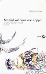 Madrid val bene una coppa. Di storia, sconfitte e scudetti libro