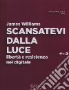 Scansatevi dalla luce. Libertà e resistenza nel digitale libro