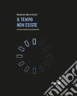 Il tempo non esiste. L'uomo nell'eterno presente libro