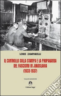 Il controllo sulla stampa e la propaganda del fascismo in Jugoslavia (1933-1937) libro