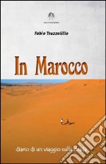 In Marocco. Diario di un viaggio sulla strada