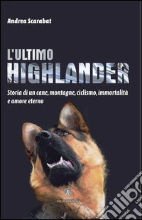 L'ultimo highlander. Storia di un cane, montagne, ciclismo, immortalità ed amore eterno libro