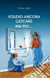 Volevo ancora giocare ma poi... libro di Saccà Natale