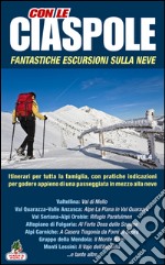 Con le ciaspole. Fantastiche escursioni sulla neve. 12 mete. Vol. 4 libro