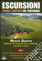 Escursioni lungo i sentieri dei partigiani. Vol. 1: Storia e territorio del Monte Sacro alla patria, itinerari tra Valle del Brenta e Pedemontana del Grappa