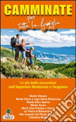 Camminate per tutta la famiglia. Le più belle escursioni nell'Appenino Modenese e Reggiano... libro