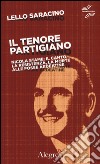 Il tenore partigiano. Nicola Stame: il canto, la resistenza, la morte alle fosse ardeatine libro