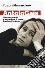 AntoloGaia. Vivere sognando e non sognare di vivere: i miei anni Settanta libro