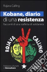 Kobane, diario di una resistenza. Racconti di una staffetta di solidarietà libro