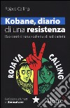 Kobane, diario di una resistenza. Racconti di una staffetta di solidarietà libro