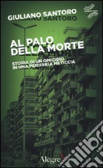 Al palo della morte. Storia di un omicidio in una periferia meticcia libro