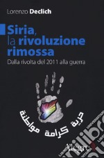 Siria, la rivoluzione rimossa. Dalla rivolta del 2011 alla guerra libro