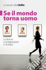 Se il mondo torna uomo. Le donne e la regressione in Europa libro