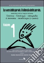 La voce delle parole. Il silenzio delle parole. Vol. 1: Fonetica. Fonologia. Ortografia. Il monema. Morfologia libro