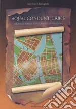 Aquae condunt urbes. Atlante storico-topografico di Ravenna libro