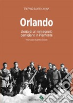 Orlando. Storia di un romagnolo partigiano in Piemonte libro