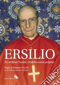 Ersilio. Il Cardinal Tonini, i media come pulpito. DVD libro