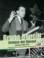 Bruno Benelli. Sindaco dei Giovani. Ravenna 1963/1968