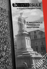 Dante esule. Il male facile: femminicidi quotidiani. Ediz. illustrata libro