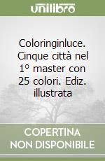 Coloringinluce. Cinque città nel 1° master con 25 colori. Ediz. illustrata