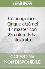 Coloringinluce. Cinque città nel 1° master con 25 colori. Ediz. illustrata libro