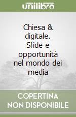 Chiesa & digitale. Sfide e opportunità nel mondo dei media libro