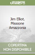 Jim Elliot. Missione Amazzonia