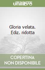 Gloria velata. Ediz. ridotta