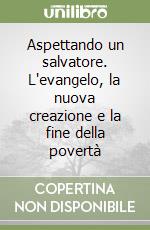 Aspettando un salvatore. L'evangelo, la nuova creazione e la fine della povertà libro