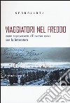 Viaggiatori nel freddo. Come sopravvivere all'inverno russo con la letteratura libro