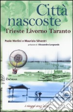 Città nascoste. Trieste Livorno Taranto libro