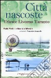 Città nascoste. Trieste Livorno Taranto libro di Merlini Paolo Silvestri Maurizio