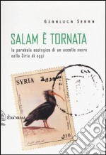 Salam è tornata. La parabola ecologica di un uccello sacro nella Siria di oggi libro