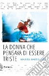 La donna che pensava di essere triste libro di Bartolazzi Marita